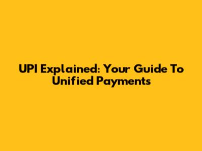 UPI Explained: Your Guide To Unified Payments