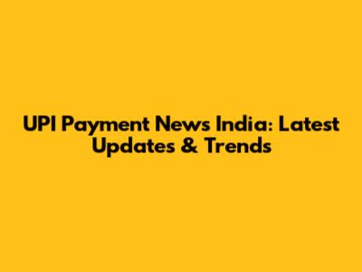UPI Payment News India: Latest Updates & Trends