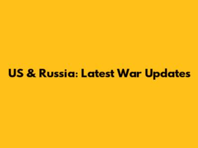 US & Russia: Latest War Updates