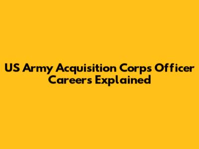 US Army Acquisition Corps Officer Careers Explained