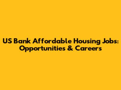 US Bank Affordable Housing Jobs: Opportunities & Careers