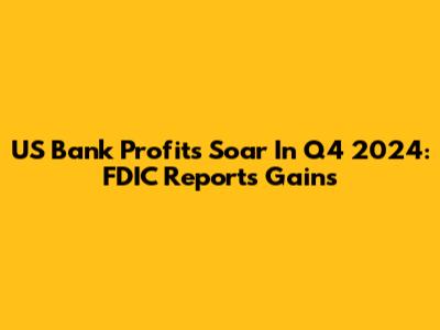 US Bank Profits Soar In Q4 2024: FDIC Reports Gains