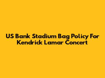 US Bank Stadium Bag Policy For Kendrick Lamar Concert