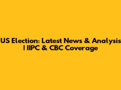 US Election: Latest News & Analysis | IIPC & CBC Coverage