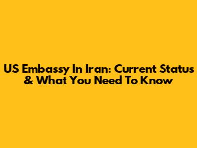 US Embassy In Iran: Current Status & What You Need To Know
