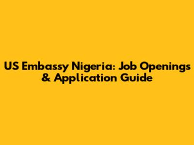 US Embassy Nigeria: Job Openings & Application Guide