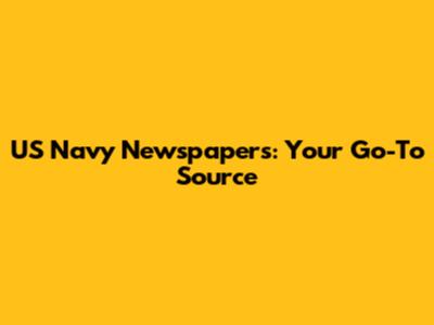 US Navy Newspapers: Your Go-To Source