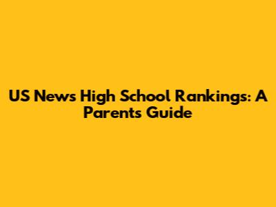 US News High School Rankings: A Parent's Guide