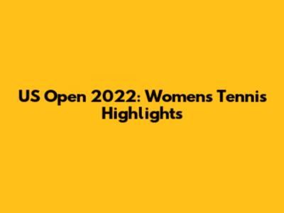 US Open 2022: Women's Tennis Highlights