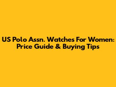 US Polo Assn. Watches For Women: Price Guide & Buying Tips