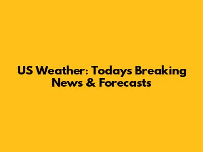 US Weather: Today's Breaking News & Forecasts