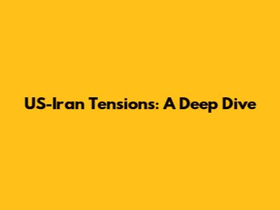 US-Iran Tensions: A Deep Dive
