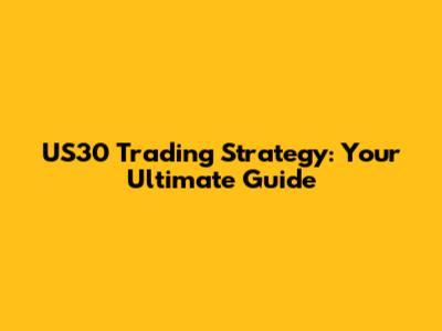 US30 Trading Strategy: Your Ultimate Guide