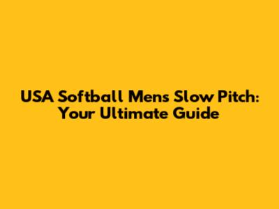 USA Softball Men's Slow Pitch: Your Ultimate Guide