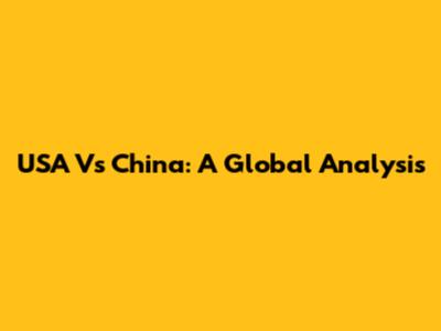 USA Vs China: A Global Analysis