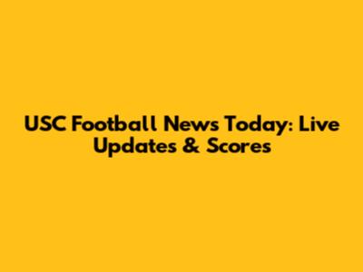 USC Football News Today: Live Updates & Scores
