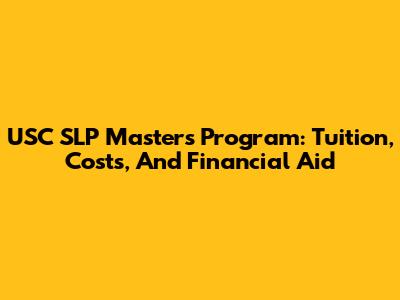 USC SLP Master's Program: Tuition, Costs, And Financial Aid