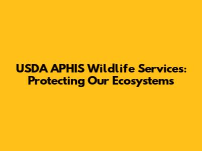 USDA APHIS Wildlife Services: Protecting Our Ecosystems