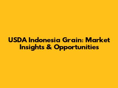 USDA Indonesia Grain: Market Insights & Opportunities