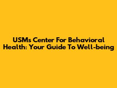 USM's Center For Behavioral Health: Your Guide To Well-being