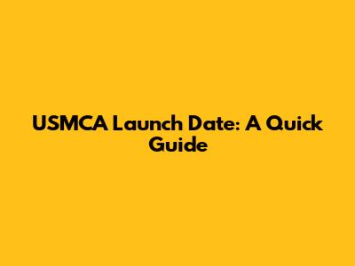 USMCA Launch Date: A Quick Guide