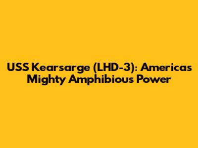 USS Kearsarge (LHD-3): America's Mighty Amphibious Power