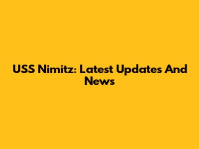USS Nimitz: Latest Updates And News
