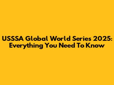 USSSA Global World Series 2025: Everything You Need To Know