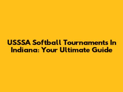 USSSA Softball Tournaments In Indiana: Your Ultimate Guide