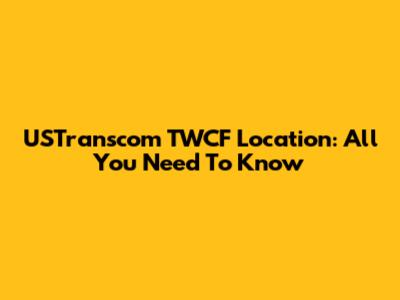USTranscom TWCF Location: All You Need To Know