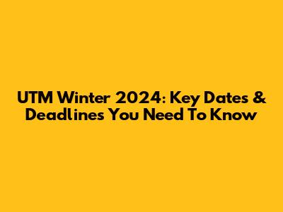 UTM Winter 2024: Key Dates & Deadlines You Need To Know