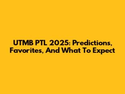 UTMB PTL 2025: Predictions, Favorites, And What To Expect