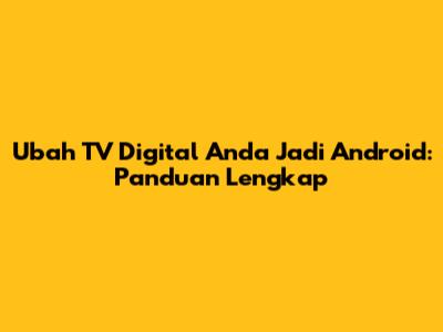 Ubah TV Digital Anda Jadi Android: Panduan Lengkap