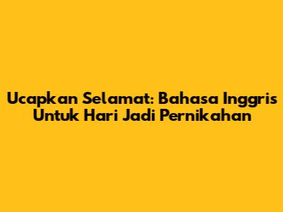 Ucapkan Selamat: Bahasa Inggris Untuk Hari Jadi Pernikahan