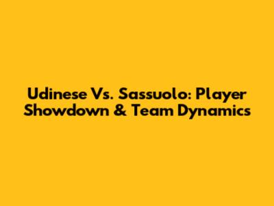 Udinese Vs. Sassuolo: Player Showdown & Team Dynamics