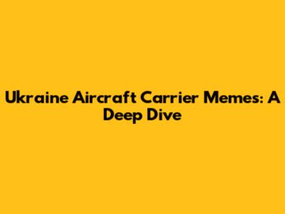 Ukraine Aircraft Carrier Memes: A Deep Dive