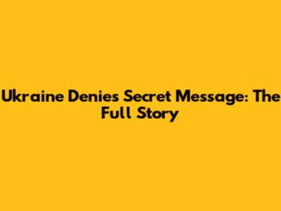 Ukraine Denies Secret Message: The Full Story