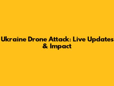 Ukraine Drone Attack: Live Updates & Impact