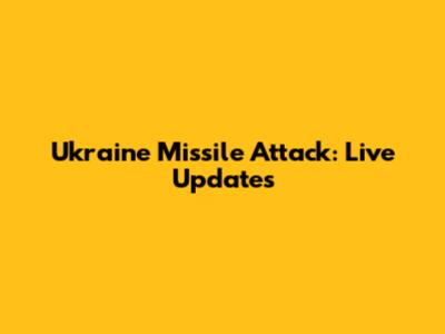 Ukraine Missile Attack: Live Updates