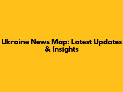 Ukraine News Map: Latest Updates & Insights