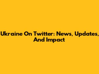 Ukraine On Twitter: News, Updates, And Impact