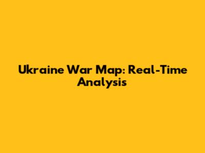 Ukraine War Map: Real-Time Analysis