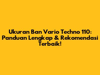 Ukuran Ban Vario Techno 110: Panduan Lengkap & Rekomendasi Terbaik!