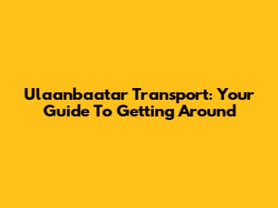 Ulaanbaatar Transport: Your Guide To Getting Around