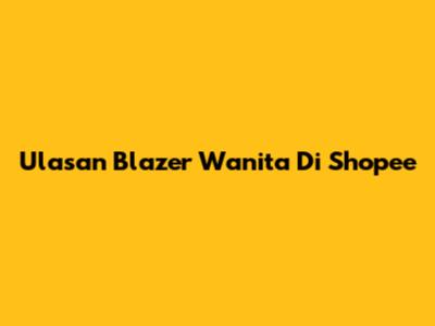 Ulasan Blazer Wanita Di Shopee