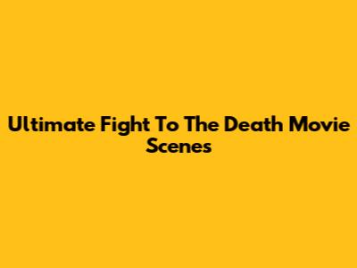 Ultimate Fight To The Death Movie Scenes