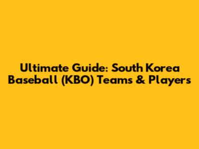 Ultimate Guide: South Korea Baseball (KBO) Teams & Players