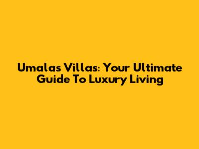 Umalas Villas: Your Ultimate Guide To Luxury Living