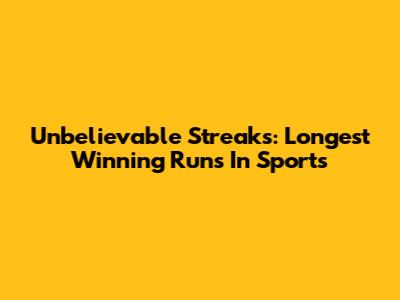 Unbelievable Streaks: Longest Winning Runs In Sports
