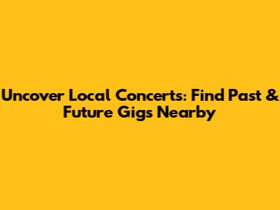 Uncover Local Concerts: Find Past & Future Gigs Nearby